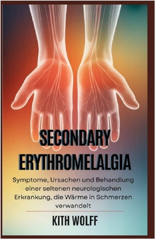 Secondary Erythromelalgia: Behandlung einer seltenen neurologischen Erkrankung, die Wärme in Schmerzen verwandelt by Kith Wolff