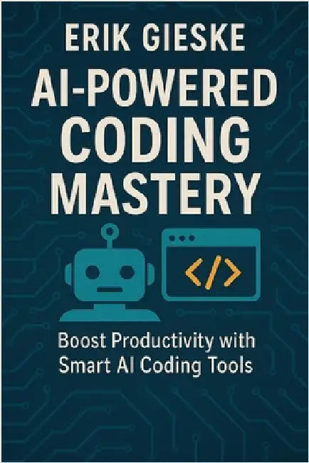 AI-Powered Coding Mastery: Boost Productivity with Smart AI Coding Tools by Gieske, Erik