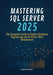 Mastering SQL Server 2025: The Complete Guide to Modern Database Engineering and AI-Driven Data Management by Shawn M. Martin