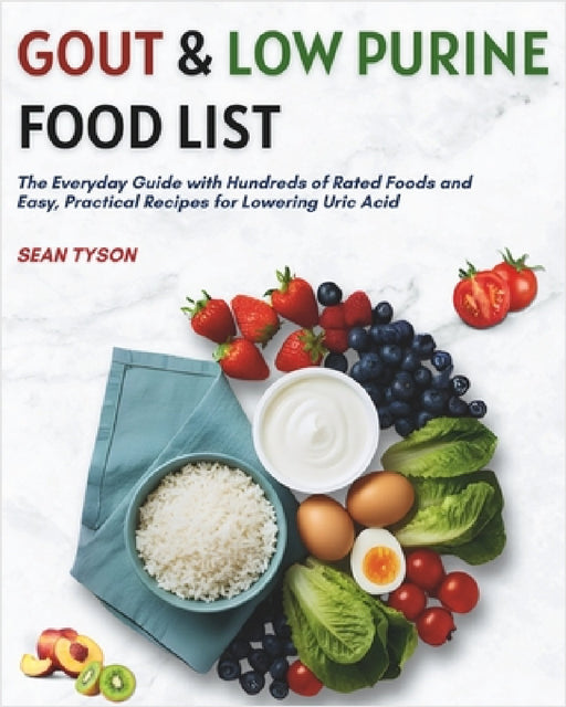 Gout & Low Purine Food List: The Everyday Guide with Hundreds of Rated Foods and Easy, Practical Recipes for Lowering Uric Acid by Sean Tyson