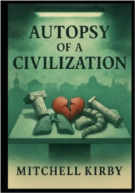 Autopsy of a Civilization: How Critical Thinking Was Traded for Entitlement by Kirby, Mitchell D.
