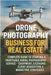 Drone Photography Business for Real Estate: Complete Guide to Starting a Profitable Aerial Photography Service - Equipment, Licensing, Client Acquisit by Rhea, Alexander