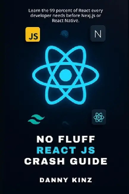 No Fluff React JS Crash Guide: Learn the 99 percent of React every developer needs before Nexj.js or React Native. by Danny Kinz
