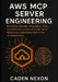 AWS MCP Server Engineering: Building Secure, Scalable, and Automated Cloud Systems with Modular Command Protocol Integrations by Caden Nexon