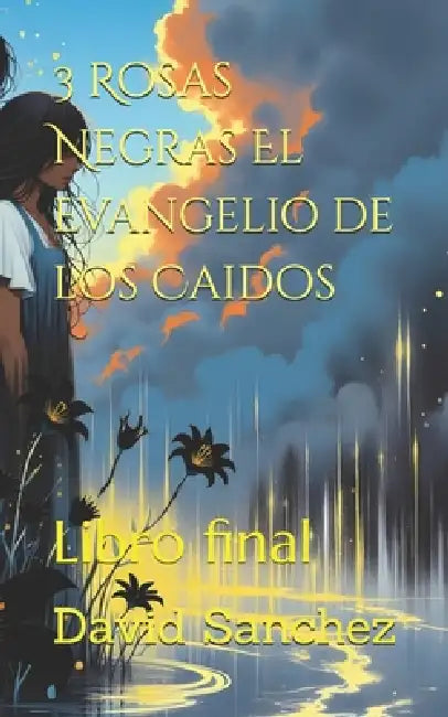 3 Rosas Negras El Evangelio de los Caidos: Libro final by David Sanchez