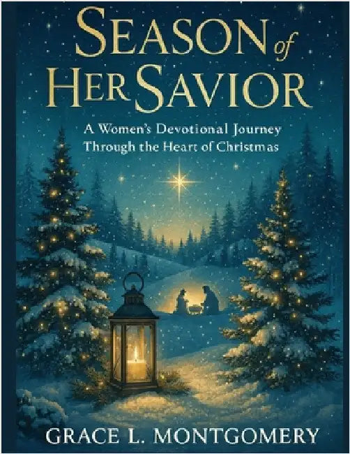 Season of Her Savior: A Women's Devotional Journey Through the Heart of Christmas by Montgomery, Grace L.