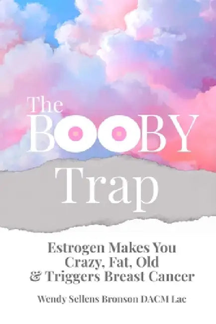 The Booby Trap: Estrogen Makes You Crazy, Fat, Old & Triggers Breast Cancer by Wendy Sellens Bronson Dacm Lac