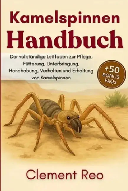 Kamelspinnen-Handbuch: Der vollständige Leitfaden zur Pflege, Fütterung, Unterbringung, Handhabung, Verhalten und Erhaltung von Kamelspinnen by Clement Reo