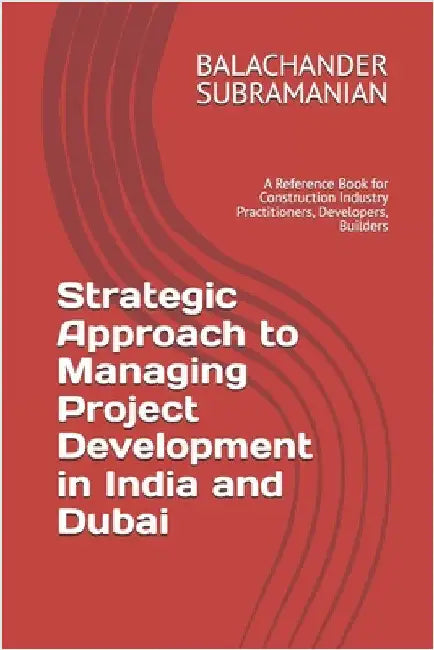 Strategic Approach to Managing Project Development in India and Dubai: A Reference Book for Construction Industry Practitioners, Developers, Builders by Subramanian, Balachander