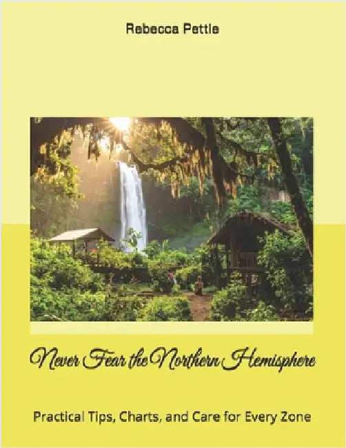 Never Fear the Northern Hemisphere: Practical Tips, Charts, and Care for Every Zone by Pettie, Patrick