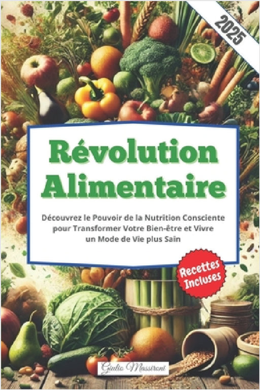 Révolution Alimentaire: Découvrez le Pouvoir de la Nutrition Consciente pour Transformer Votre Bien-être et Vivre un Mode de Vie plus Sain by Giulio Massironi
