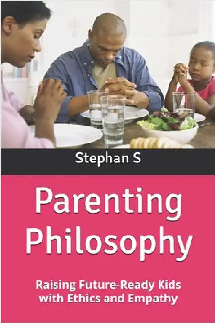Parenting Philosophy: Raising Future-Ready Kids with Ethics and Empathy by Setiyana, Stephanus