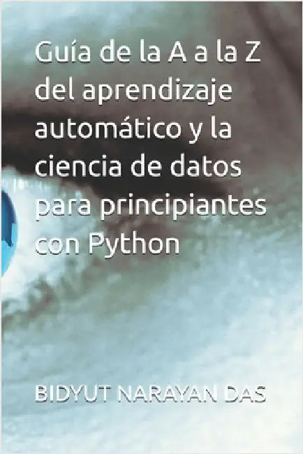 Guía de la A a la Z del aprendizaje automático y la ciencia de datos para principiantes con Python by Das, Sourav