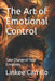 The Art of Emotional Control: Take Charge of Your Emotions by Linkee Israel Carrillo