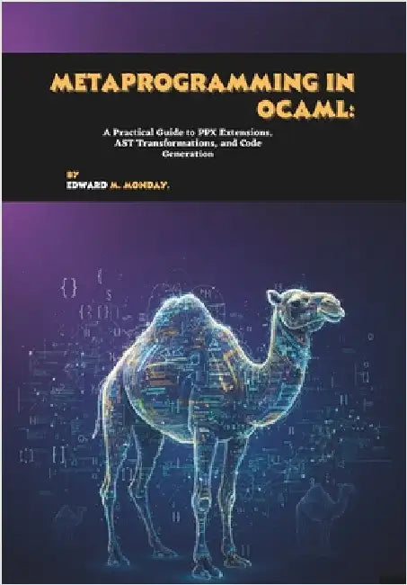 Metaprogramming in OCaml: A Practical Guide to PPX Extensions, AST Transformations, and Code Generation by M. Monday, Edward