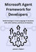 Microsoft Agent Framework for Developers: Build Intelligent Cross-Language AI Systems with .NET, Python, and Azure AI Foundry by Robert, James C.