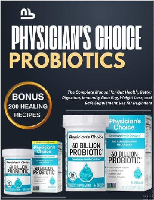 Physician's Choice Probiotics: The Complete Manual for Gut Health, Better Digestion, Immunity Boosting, Weight Loss, and Safe Supplement Use for Begin by Rowan Elias