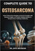 Complete Guide to Osteosarcoma: Unlock Optimal Bone Strength and Survival Strategies with Treatment Insights, and Practical Lifestyle Solutions to Nav by Jayce Beckham