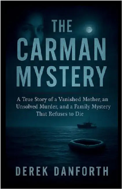 The Carman Mystery: A True Story of a Vanished Mother, an Unsolved Murder, and a Family Mystery That Refuses to Die by Danforth, Derek