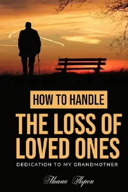 How to Handle the Loss of Loved Ones: Dedication to My Grandmother by Moana Aspen