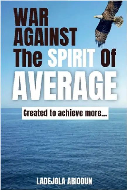 War Against the Spirit of Average: Biblical Steps for Personal Growth, Destiny Breakthrough, and Breaking Cycles of Delay, Fear, and Small Thinking by Abiodun, Ladejola