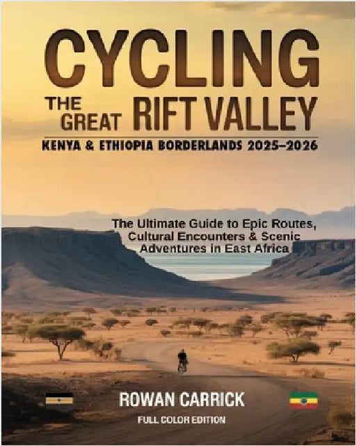 Cycling the Great Rift Valley: Kenya & Ethiopia Borderlands 2025-2026: The Ultimate Guide to Epic Routes, Cultural Encounters, and Scenic Adventures i by Carrick, Rowan