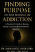 Finding Purpose in the Middle of Addiction: A Psychiatrist's Guide to Meaning, Healing and Living Beyond Substance Dependence by Emmanuel Oyebanre