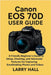 Canon EOS 70 D User Guide: A Friendly Beginner's Guide to Setup, Shooting, and Advanced Features for Capturing Breathtaking Photos and Videos by Larry Hall