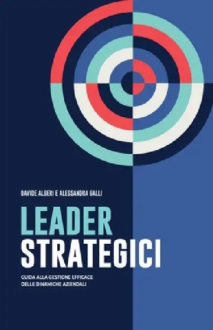 Leader Strategici: Guida alla gestione efficace delle dinamiche aziendali by Alessandra Galli, Davide Algeri