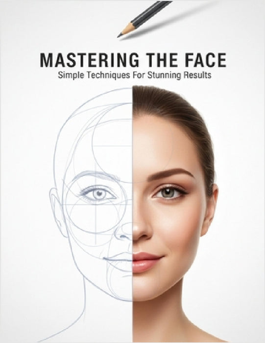 Mastering The Face: Simple Techniques For Stunning Results by Toni Tucker