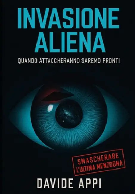 Invasione Aliena: Quando Attaccheranno Saremo Pronti. Smascherare l'Ultima Menzogna by Davide Appi