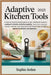 Adaptive Kitchen Tools 2025: A Step-by-Step Illustrated Guide to Safe, Independent Cooking for Arthritis, Weak Grip & Limited Mobility - Featuring Top by Sophie Arden