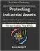 Protecting Industrial Assets: Securing Critical Infrastructure Industrial network segmentation Zero trust for OT systems OT risk management framework by Rajput, Ravi