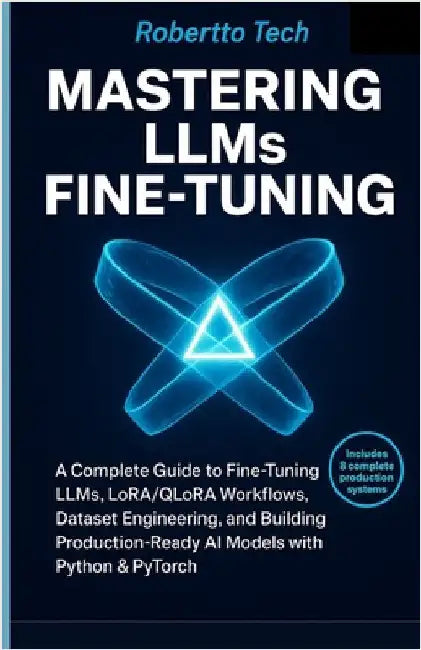 Mastering Llms Fine-Tuning: A Complete Guide to Fine-Tuning Llms, Lora/Qlora Workflows, Dataset Engineering, and Building Production-Ready AI Models w by Tech, Robertto