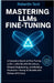 Mastering Llms Fine-Tuning: A Complete Guide to Fine-Tuning Llms, Lora/Qlora Workflows, Dataset Engineering, and Building Production-Ready AI Models w by Tech, Robertto