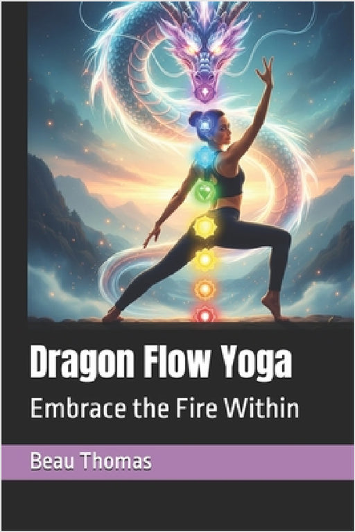 Dragon Flow Yoga: Embrace the Fire Within by Beau James Thomas