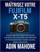 Maîtrisez votre FUJIFILM X-T5: Découvrez des fonctionnalités cachées, des couleurs Fuji parfaites et photographiez comme un pro, sans confusion. by Adin Mahone