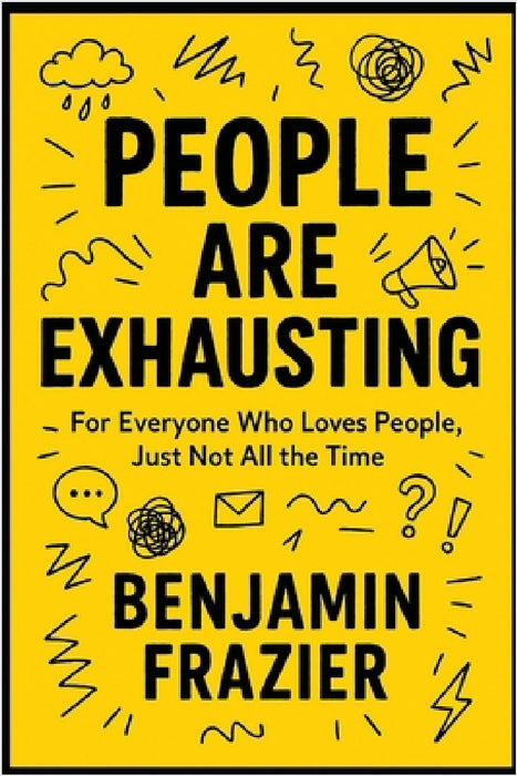 People Are Exhausting: For Everyone Who Loves People, Just Not All the Time by Benjamin Frazier