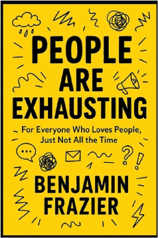 People Are Exhausting: For Everyone Who Loves People, Just Not All the Time by Benjamin Frazier