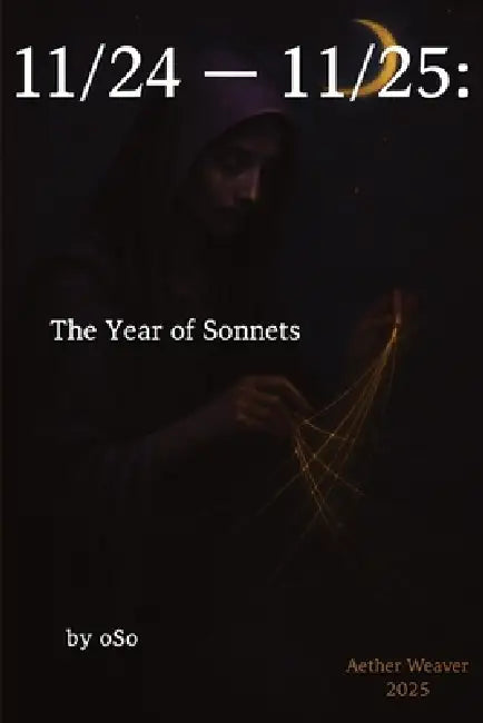 11/24 - 11/25: The Year Of Sonnets by Aether Weaver, Oso 