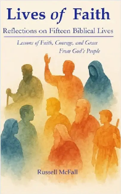 Lives of Faith: Reflections on Fifteen Biblical Lives: Lessons of Faith, Courage, and Grace From God's People by McFall, Russell Vance