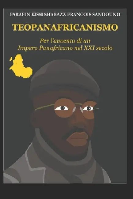 Teopanafricanismo: Per l'avvento di un Impero Panafricano nel XXI secolo by Farafin Kissi Shabazz Franc Sandouno