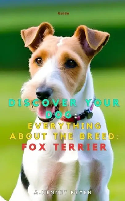 Discover your dog: Everything about the breed: Fox Terrier by A. Kennet Reyen