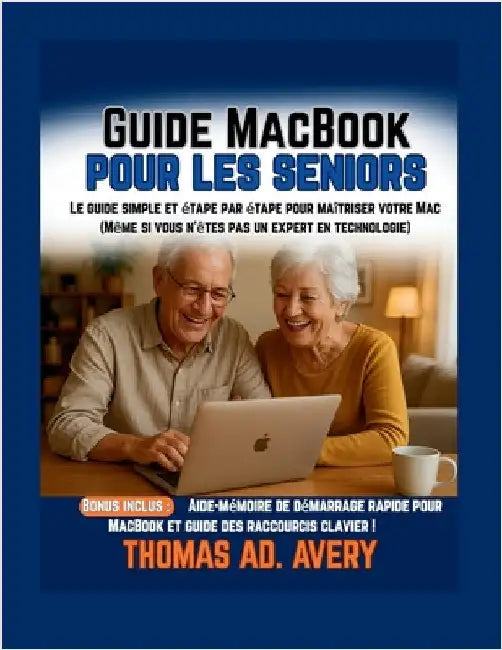 Guide MacBook pour les seniors: Le guide simple et étape par étape pour maîtriser votre Mac (Même si vous n'êtes pas un expert en technologie) by Avery, Thomas Ad