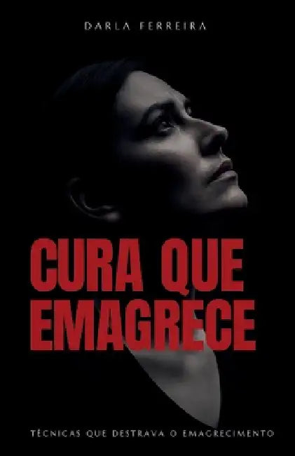 Cura Que Emagrece: Técnicas que destrava o emagrecimento by Darla Ferreira