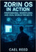 Zorin OS in Action: Professional Workflows and Real-World Projects: Office Work, Design, Development and Media Production on Linux. Complete Guide wit by Reed, Cael