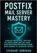 Postfix Mail Server Mastery: Secure Self-Hosted Email, SMTP Auth, Anti-Spam Filtering, DKIM, SPF, DMARC - Cloud-Ready Email with Dovecot, Rspamd, Virt by Dominion, Everhart