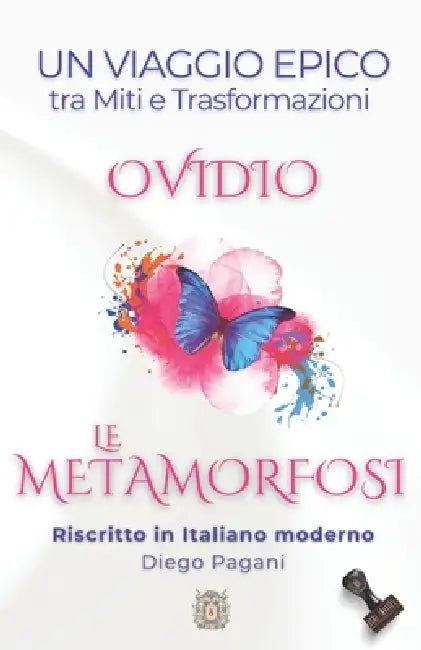 Le METAMORFOSI di Ovidio: Un Viaggio Epico tra Miti e Trasformazioni by Publio Ovidio, Diego Pagani