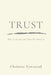 Trust: Why It Breaks and How We Mend It by Christine Townsend