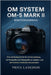 Om System Om-5 Mark II Benutzerhandbuch: Eine vollständige Schritt-für-Schritt-Anleitung, um Fotografie und Videografie zu meistern und alle kreativen by Wolfram Bitträger, Priya Langdon